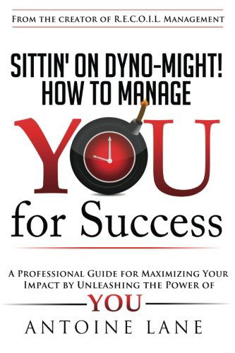 Sittin' on Dyno-might! How to Manage You for Success - Antoine Lane - Livros - Training Lanes, Inc. - 9780615800301 - 8 de abril de 2013