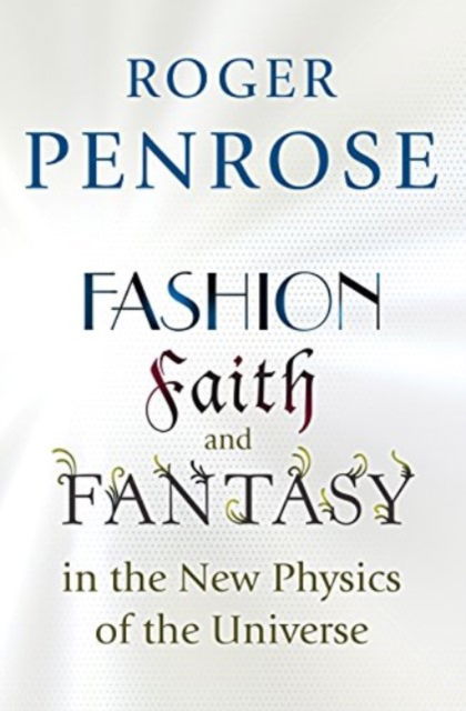 Fashion, Faith, and Fantasy in the New Physics of the Universe - Princeton Science Library - Roger Penrose - Boeken - Princeton University Press - 9780691264301 - 17 december 2024