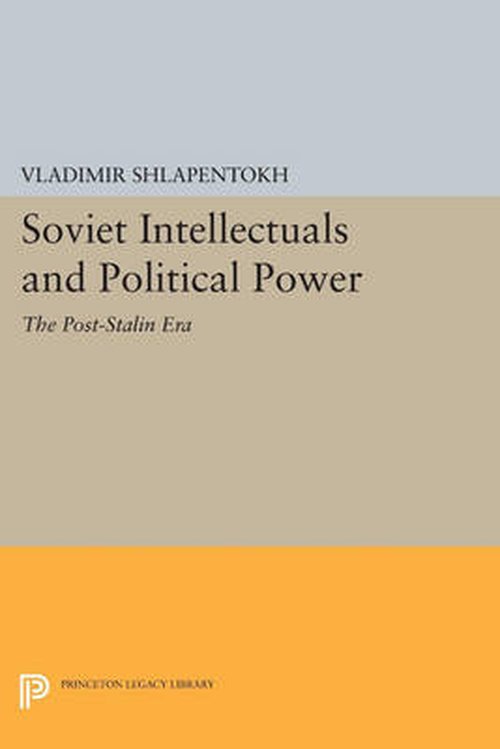 Cover for Vladimir Shlapentokh · Soviet Intellectuals and Political Power: The Post-Stalin Era - Princeton Legacy Library (Paperback Book) (2014)