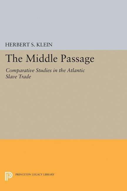 Cover for Herbert S. Klein · The Middle Passage: Comparative Studies in the Atlantic Slave Trade - Princeton Legacy Library (Paperback Book) (2017)