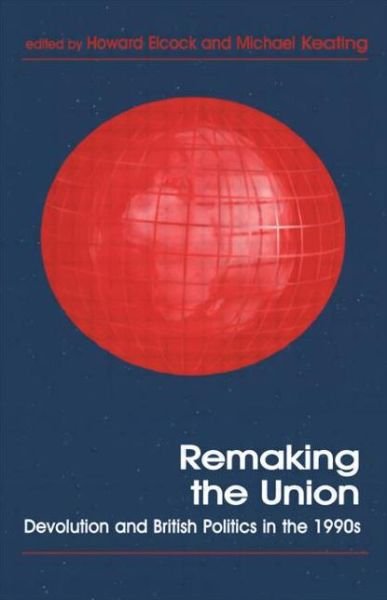 Remaking the Union: Devolution and British Politics in the 1990s - Routledge Studies in Federalism and Decentralization - H J Elcock - Kirjat - Taylor & Francis Ltd - 9780714644301 - lauantai 31. lokakuuta 1998