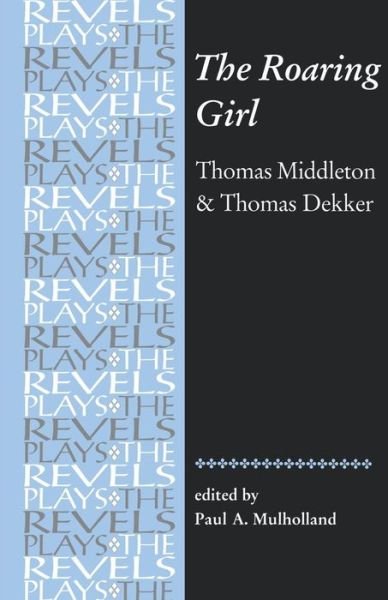 Cover for Paul Mulholland · The Roaring Girl: Thomas Middleton &amp; Thomas Dekker - The Revels Plays (Pocketbok) [New edition] (1990)