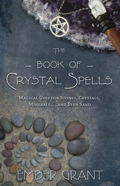 Cover for Ember Grant · The Book of Crystal Spells: Magical Uses for Stones, Crystals, Minerals ...and Even Sand (Taschenbuch) (2013)