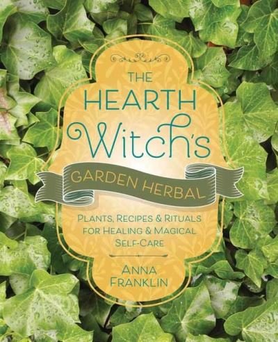 Cover for Anna Franklin · The Hearth Witch's Garden Herbal: Plants, Recipes &amp; Rituals for Healing &amp; Magical Self-Care (Paperback Bog) (2023)