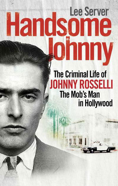 Cover for Lee Server · Handsome Johnny: The Criminal Life of Johnny Rosselli, The Mob’s Man in Hollywood (Taschenbuch) (2018)