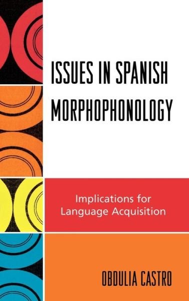 Cover for Obdulia Castro · Issues in Spanish Morphophonology: Implications for Language Acquisition (Hardcover Book) (2006)