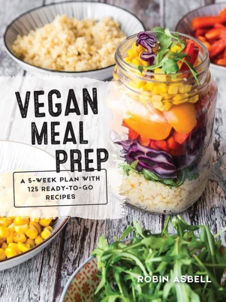 Cover for Robin Asbell · Vegan Meal Prep: A 5-Week Plan with 125 Ready-To-Go Recipes (Paperback Book) (2019)