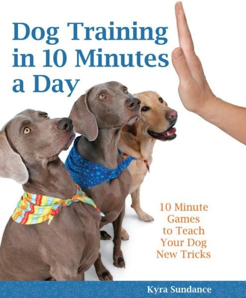 Cover for Kyra Sundance · Dog Training in 10 Minutes a Day: 10-Minute Games to Teach Your Dog New Tricks (Paperback Bog) (2017)
