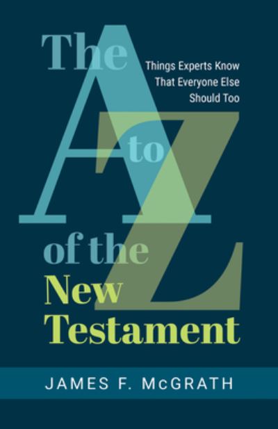 The A to Z of the New Testament: Things Experts Know That Everyone Else Should Too - James F McGrath - Książki - William B Eerdmans Publishing Co - 9780802882301 - 17 października 2023