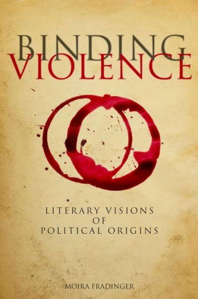 Cover for Moira Fradinger · Binding Violence: Literary Visions of Political Origins (Hardcover Book) (2010)