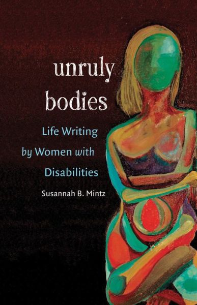 Cover for Susannah B. Mintz · Unruly Bodies: Life Writing by Women with Disabilities (Paperback Book) [New edition] (2007)