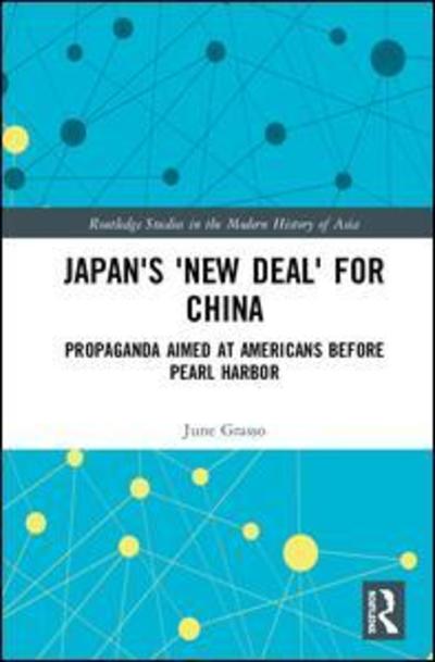 Cover for Grasso, June (Boston University, USA) · Japan's &quot;New Deal&quot; for China: Propaganda Aimed at Americans before Pearl Harbor - Routledge Studies in the Modern History of Asia (Hardcover Book) (2018)