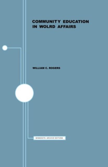 Community Education in World Affairs - William Rogers - Books - University of Minnesota Press - 9780816601301 - 1956