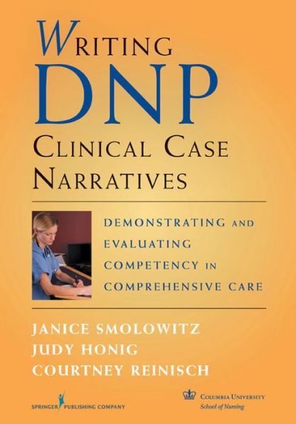 Writing DNP Clinical Case Narratives: Demonstrating and Evaluating Competency in Comprehensive Care - Janice Smolowitz - Books - Springer Publishing Co Inc - 9780826105301 - May 20, 2010