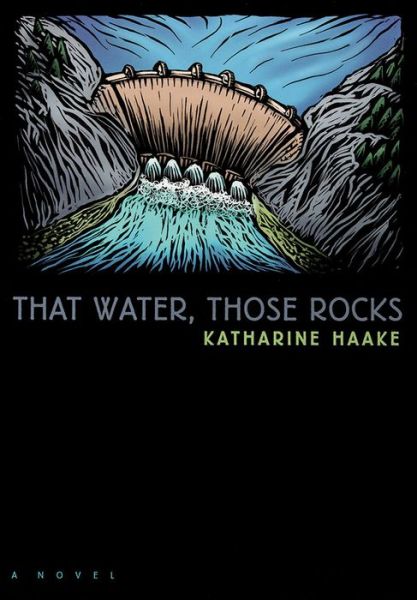 Cover for Katharine Haake · That Water, Those Rocks: (A Novel) (Paperback Book) (2003)