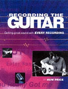 Recording the Guitar and Bass: Getting a Great Sound Every Time You Record - Huw Price - Kirjat - Backbeat Books - 9780879307301 - tiistai 1. lokakuuta 2002