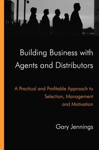 Cover for Gary Jennings · Building Business with Agents and Distributors. a Practical and Profitable Approach to Selection, Management and Motivation (Pocketbok) (2013)