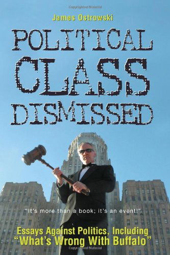 Cover for Mr. James Ostrowski · Political Class Dismissed: Essays Against Politics, Including &quot;What's Wrong with Buffalo&quot; (Paperback Book) (2004)