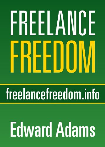 Cover for Edward Adams · Freelance Freedom: Starting a Freelance Business, Succeeding at Self-employment, and Happily Being Your Own Boss (Paperback Book) (2013)