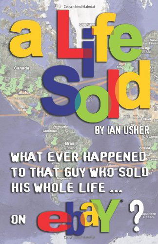 A LIFE SOLD: What Ever Happened to That Guy Who Sold His Whole Life on EBay? - Ian Usher - Książki - Wider Vision Publishing - 9780980865301 - 4 listopada 2010