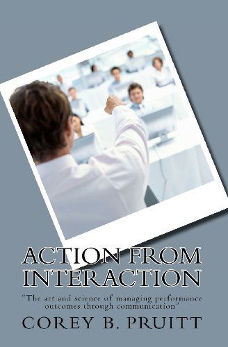 Cover for Corey B. Pruitt · Action from Interaction: &quot;The Art and Science of Managing Performance Outcomes Through Communication&quot; (Paperback Book) (2011)