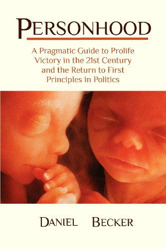 Cover for Daniel Becker · Personhood: A Pragmatic Guide to Prolife Victory in the 21st Century and the Return to First Principles in Politics (Paperback Book) (2011)