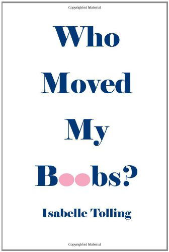 Cover for Isabelle Tolling · Who Moved My Boobs (Paperback Book) (2011)