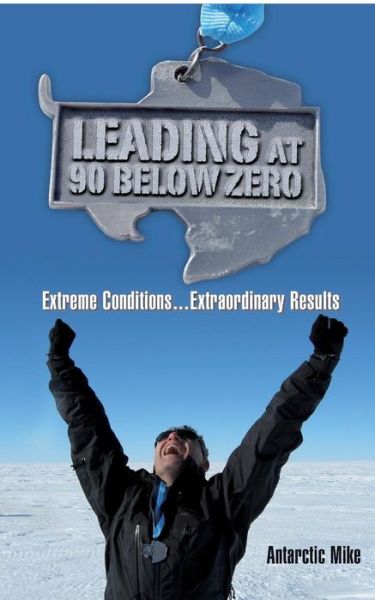 Cover for Antarctic Mike · Leading at 90 Below Zero: Extreme Conditions...extraordinary Results (Paperback Book) (2015)