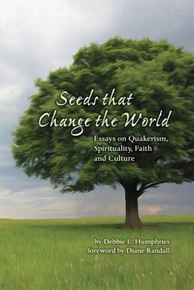 Seeds that Change the World - Debbie L Humphries - Books - QuakerPress of FGC - 9780999382301 - December 28, 2017