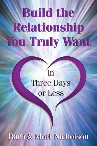 Cover for Mort Nicholson · Build the Relationship You Truly Want In Three Days or Less (Paperback Book) (2017)