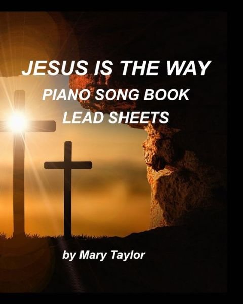 Jesus is the way Piano Song Book Lead Sheets - Mary Taylor - Livros - Blurb - 9781006342301 - 29 de outubro de 2021