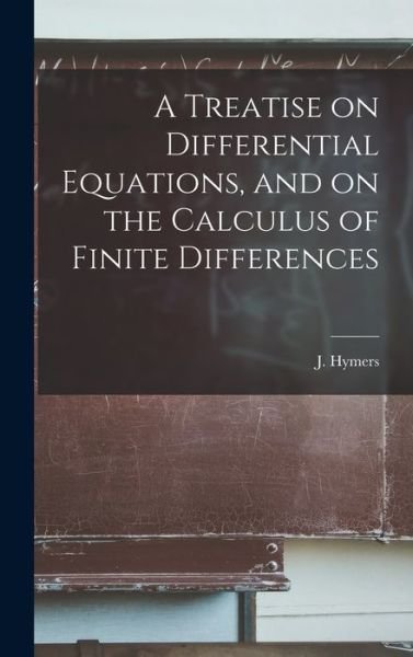 A Treatise on Differential Equations, and on the Calculus of Finite Differences - J (John) 1803-1887 Hymers - Boeken - Legare Street Press - 9781013425301 - 9 september 2021