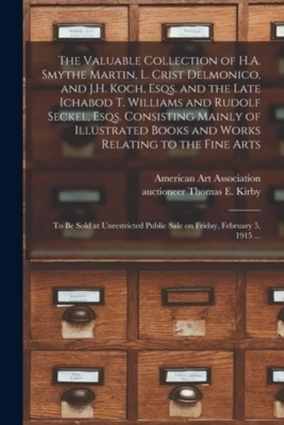 Cover for American Art Association · The Valuable Collection of H.A. Smythe Martin, L. Crist Delmonico, and J.H. Koch, Esqs. and the Late Ichabod T. Williams and Rudolf Seckel, Esqs. Consisting Mainly of Illustrated Books and Works Relating to the Fine Arts (Pocketbok) (2021)