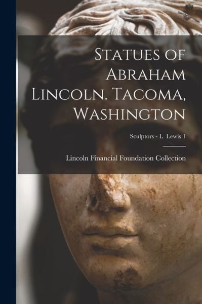 Cover for Lincoln Financial Foundation Collection · Statues of Abraham Lincoln. Tacoma, Washington; Sculptors - L Lewis 1 (Paperback Book) (2021)