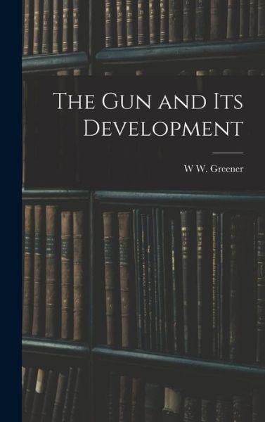 Cover for W. W. Greener · Gun and Its Development (Book) (2022)