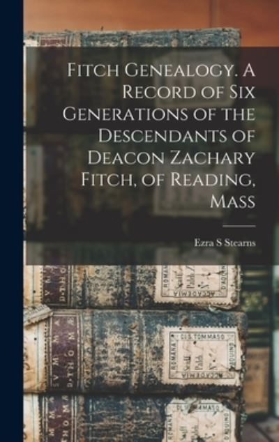 Cover for Ezra S. Stearns · Fitch Genealogy. a Record of Six Generations of the Descendants of Deacon Zachary Fitch, of Reading, Mass (Bok) (2022)