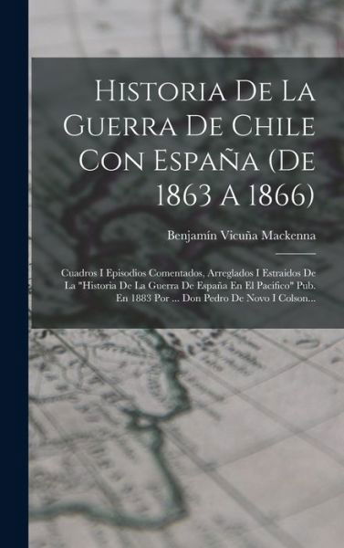 Historia De La Guerra De Chile Con España (de 1863 A 1866) - LLC Creative Media Partners - Livros - Creative Media Partners, LLC - 9781018657301 - 27 de outubro de 2022