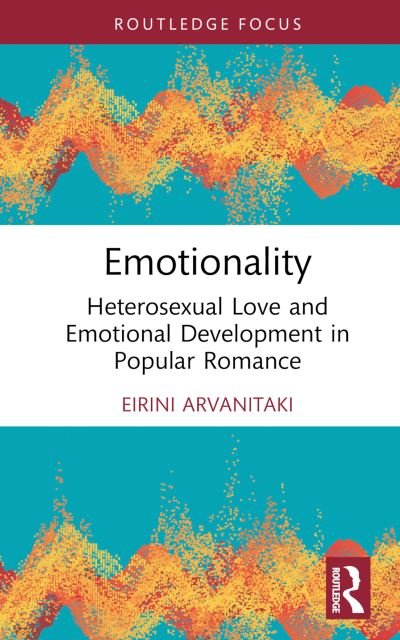 Cover for Eirini Arvanitaki · Emotionality: Heterosexual Love and Emotional Development in Popular Romance - Routledge Focus on Literature (Hardcover bog) (2024)