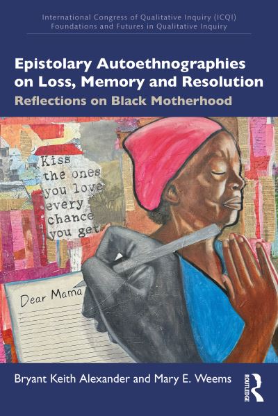Epistolary Autoethnographies on Loss, Memory, and Resolution: Reflections on Black Motherhood - International Congress of Qualitative Inquiry ICQI Foundations and Futures in Qualitative Inquiry - Bryant Keith Alexander - Books - Taylor & Francis Ltd - 9781032912301 - February 26, 2025