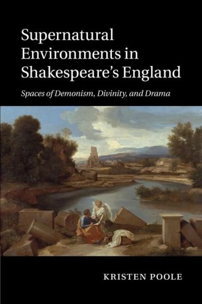 Cover for Poole, Kristen (University of Delaware) · Supernatural Environments in Shakespeare's England: Spaces of Demonism, Divinity, and Drama (Paperback Book) (2014)