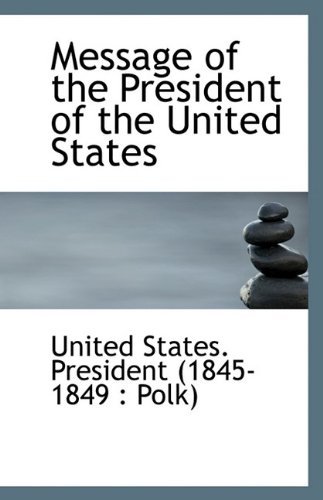 Cover for Un States. President (1845-1849 : Polk) · Message of the President of the United States (Paperback Book) (2009)