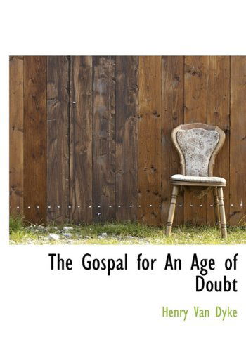 The Gospal for an Age of Doubt - Henry Van Dyke - Kirjat - BiblioLife - 9781117769301 - torstai 17. joulukuuta 2009