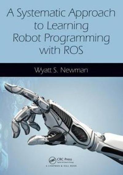 Cover for Wyatt Newman · A Systematic Approach to Learning Robot Programming with ROS (Hardcover Book) (2017)
