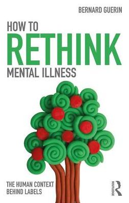 Cover for Guerin, Bernard (University of South Australia, Australia) · How to Rethink Mental Illness: The Human Contexts Behind the Labels - Exploring the Environmental and Social Foundations of Human Behaviour (Pocketbok) (2017)