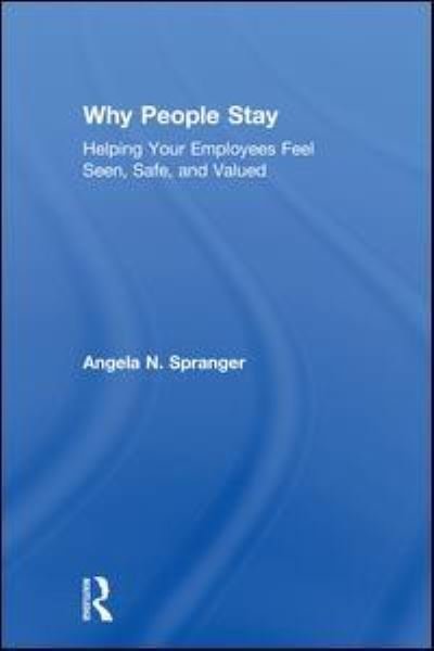 Cover for Spranger, Angela (Christopher Newport University, USA) · Why People Stay: Helping Your Employees Feel Seen, Safe, and Valued (Gebundenes Buch) (2018)