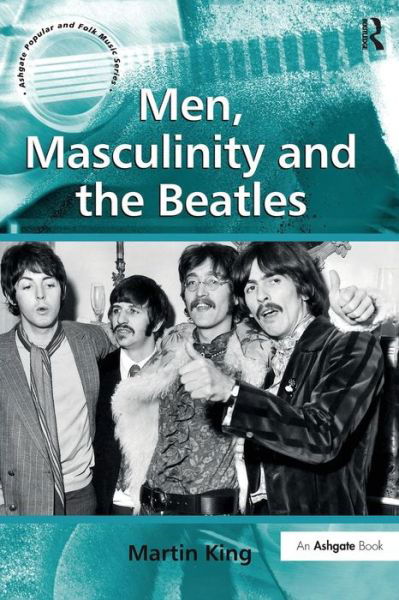 Cover for Martin King · Men, Masculinity and the Beatles - Ashgate Popular and Folk Music Series (Paperback Book) (2016)