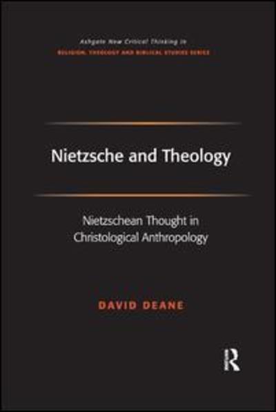 Nietzsche and Theology: Nietzschean Thought in Christological Anthropology - Routledge New Critical Thinking in Religion, Theology and Biblical Studies - David Deane - Books - Taylor & Francis Ltd - 9781138265301 - November 15, 2016