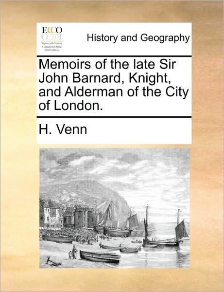 Cover for H Venn · Memoirs of the Late Sir John Barnard, Knight, and Alderman of the City of London. (Paperback Book) (2010)