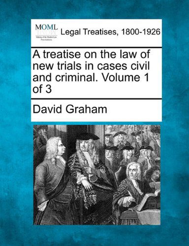 Cover for David Graham · A Treatise on the Law of New Trials in Cases Civil and Criminal. Volume 1 of 3 (Paperback Book) (2010)