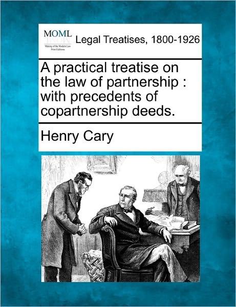 Cover for Henry Cary · A Practical Treatise on the Law of Partnership: with Precedents of Copartnership Deeds. (Paperback Book) (2010)